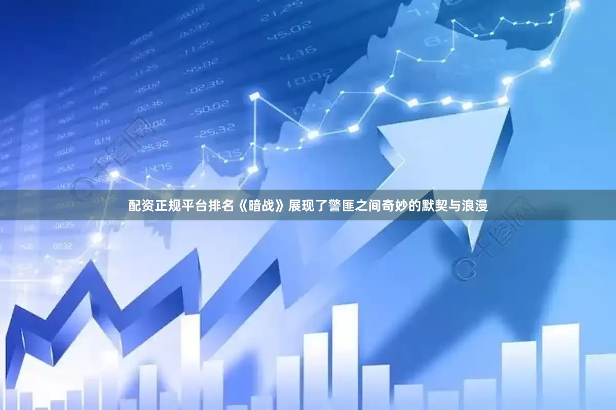 配资正规平台排名《暗战》展现了警匪之间奇妙的默契与浪漫